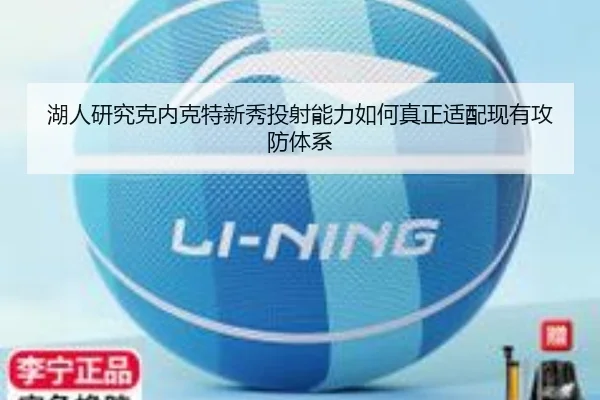 湖人研究克内克特新秀投射能力如何真正适配现有攻防体系