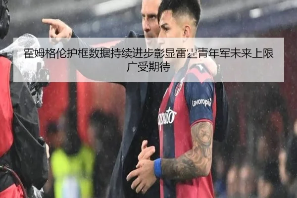 霍姆格伦护框数据持续进步彰显雷霆青年军未来上限广受期待